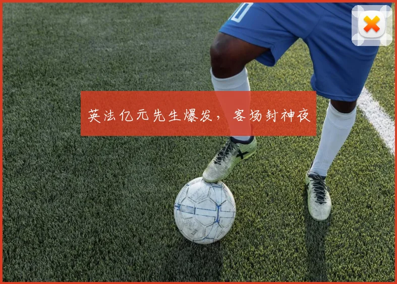 英法亿元先生爆发，客场封神夜