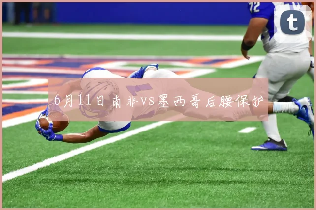 6月11日南非vs墨西哥后腰保护