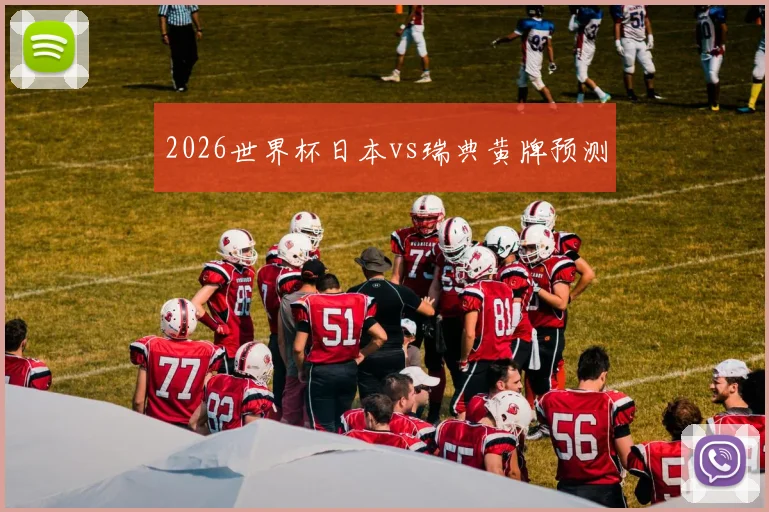 2026世界杯日本vs瑞典黄牌预测