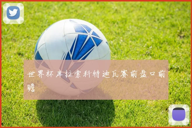 世界杯库拉索科特迪瓦赛前盘口前瞻
