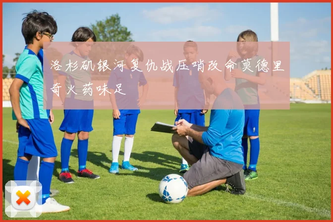 洛杉矶银河复仇战压哨改命莫德里奇火药味足