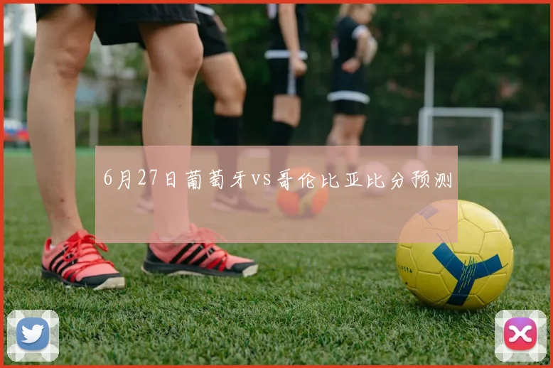 6月27日葡萄牙vs哥伦比亚比分预测