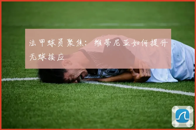 法甲球员聚焦：维蒂尼亚如何提升无球接应
