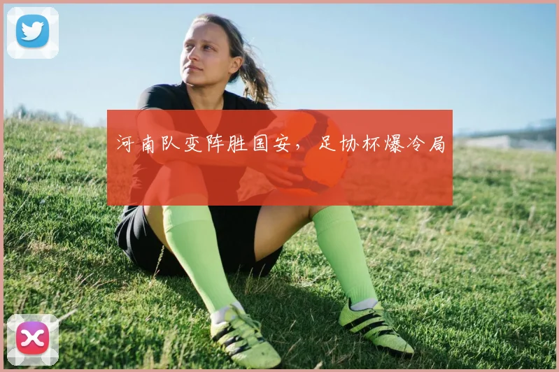 河南队变阵胜国安，足协杯爆冷局