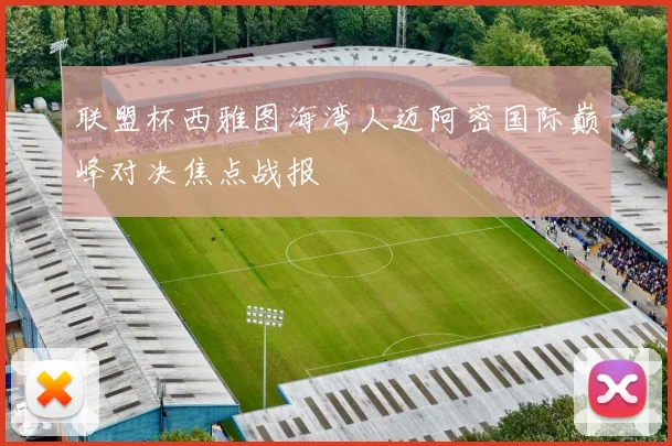 联盟杯西雅图海湾人迈阿密国际巅峰对决焦点战报