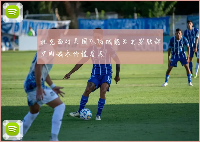 杜克面对美国队防线能否打穿肋部空间战术价值看点