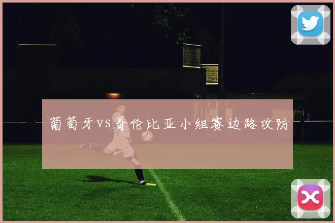 葡萄牙vs哥伦比亚小组赛边路攻防
